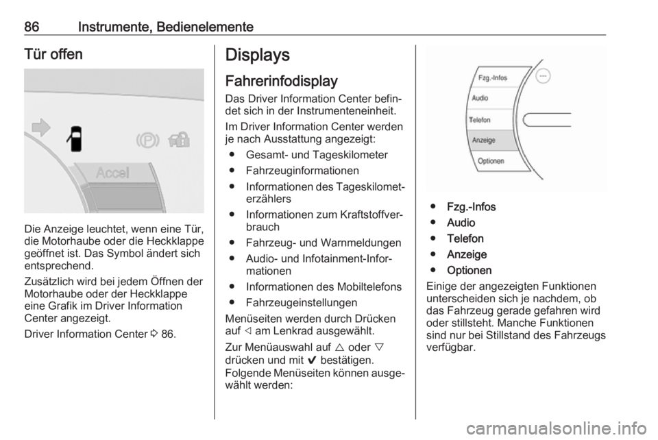 OPEL AMPERA E 2019  Betriebsanleitung (in German) 86Instrumente, BedienelementeTür offen
Die Anzeige leuchtet, wenn eine Tür,
die Motorhaube oder die Heckklappe
geöffnet ist. Das Symbol ändert sich
entsprechend.
Zusätzlich wird bei jedem Öffnen