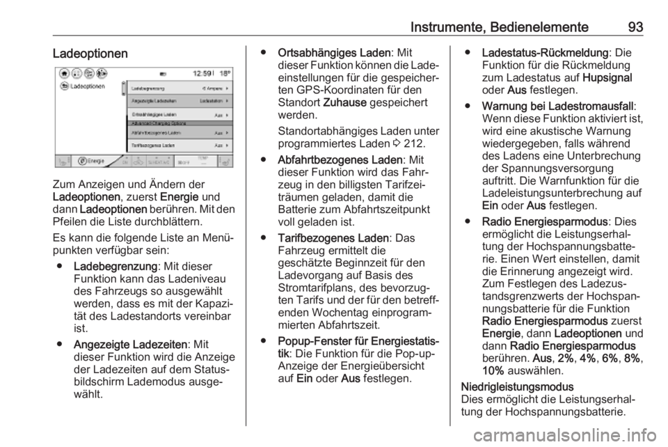 OPEL AMPERA E 2019  Betriebsanleitung (in German) Instrumente, Bedienelemente93Ladeoptionen
Zum Anzeigen und Ändern der
Ladeoptionen , zuerst Energie und
dann  Ladeoptionen  berühren. Mit den
Pfeilen die Liste durchblättern.
Es kann die folgende L