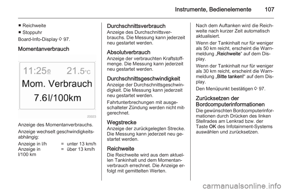 OPEL ANTARA 2014.5  Betriebsanleitung (in German) Instrumente, Bedienelemente107
■ Reichweite
■ Stoppuhr
Board-Info-Display  3 97.
Momentanverbrauch
Anzeige des Momentanverbrauchs.
Anzeige wechselt geschwindigkeits‐ abhängig:
Anzeige in l/h=un