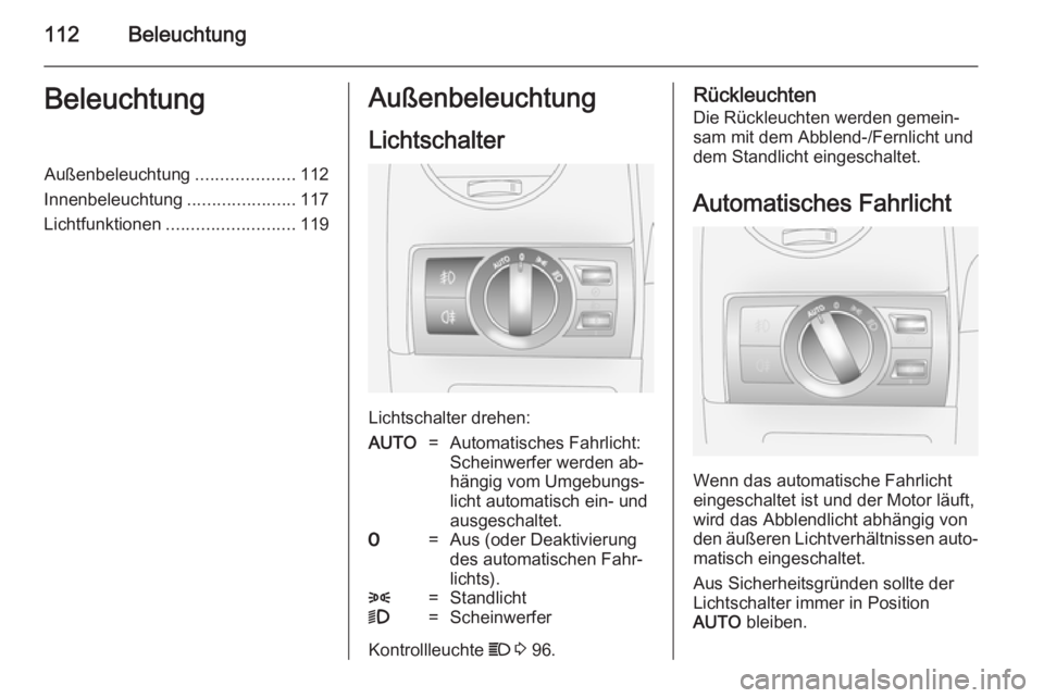 OPEL ANTARA 2014.5  Betriebsanleitung (in German) 112BeleuchtungBeleuchtungAußenbeleuchtung....................112
Innenbeleuchtung ......................117
Lichtfunktionen .......................... 119Außenbeleuchtung
Lichtschalter
Lichtschalter