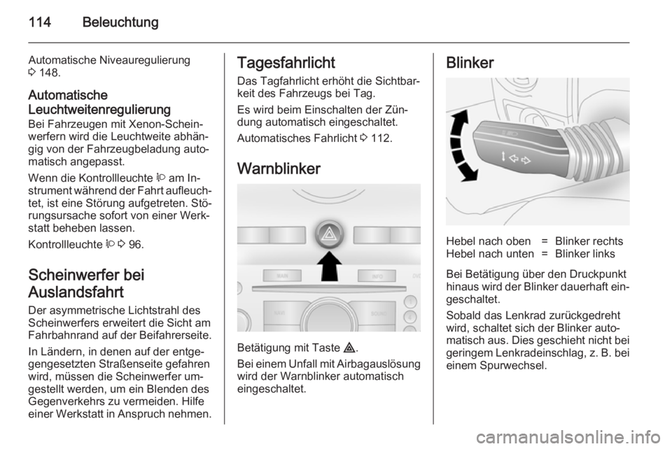 OPEL ANTARA 2014.5  Betriebsanleitung (in German) 114Beleuchtung
Automatische Niveauregulierung3  148.
Automatische
Leuchtweitenregulierung
Bei Fahrzeugen mit Xenon-Schein‐
werfern wird die Leuchtweite abhän‐
gig von der Fahrzeugbeladung auto‐