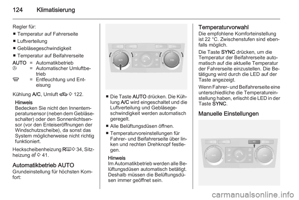 OPEL ANTARA 2014.5  Betriebsanleitung (in German) 124Klimatisierung
Regler für:■ Temperatur auf Fahrerseite
■ Luftverteilung
■ Gebläsegeschwindigkeit
■ Temperatur auf BeifahrerseiteAUTO=Automatikbetriebt=Automatischer Umluftbe‐
triebV=Ent