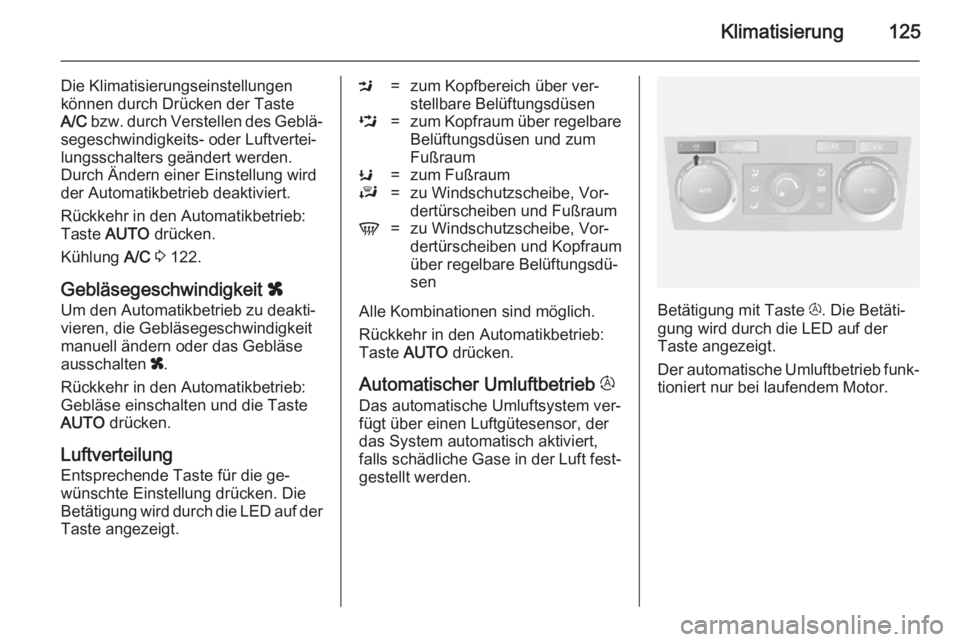 OPEL ANTARA 2014.5  Betriebsanleitung (in German) Klimatisierung125
Die Klimatisierungseinstellungen
können durch Drücken der Taste
A/C  bzw. durch Verstellen des Geblä‐
segeschwindigkeits- oder Luftvertei‐
lungsschalters geändert werden. Dur