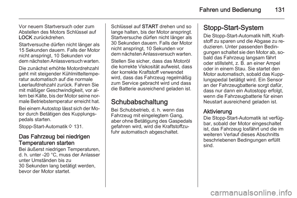 OPEL ANTARA 2014.5  Betriebsanleitung (in German) Fahren und Bedienung131
Vor neuem Startversuch oder zum
Abstellen des Motors Schlüssel auf
LOCK  zurückdrehen.
Startversuche dürfen nicht länger als
15 Sekunden dauern. Falls der Motor nicht anspr
