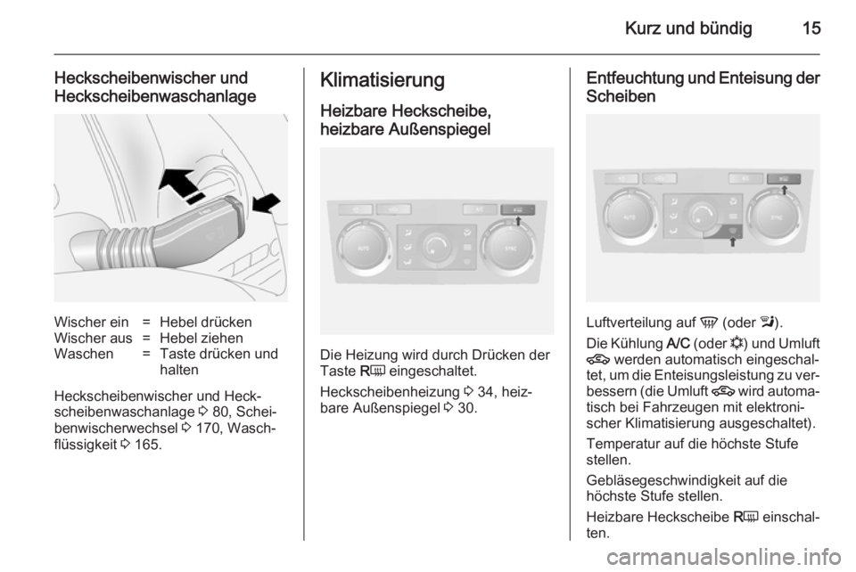OPEL ANTARA 2014.5  Betriebsanleitung (in German) Kurz und bündig15
Heckscheibenwischer und
HeckscheibenwaschanlageWischer ein=Hebel drückenWischer aus=Hebel ziehenWaschen=Taste drücken und
halten
Heckscheibenwischer und Heck‐
scheibenwaschanlag