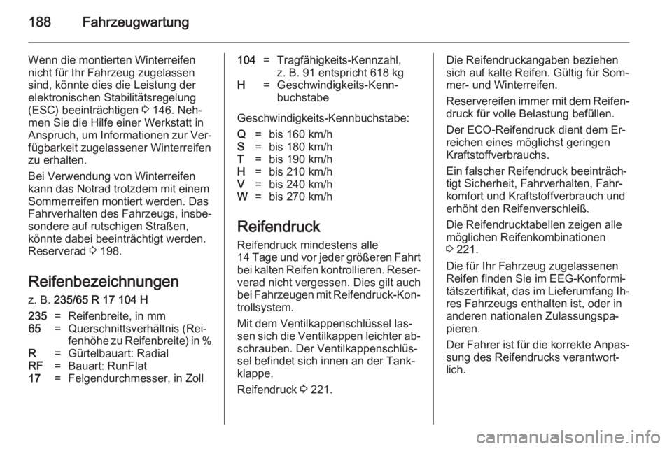OPEL ANTARA 2014.5  Betriebsanleitung (in German) 188Fahrzeugwartung
Wenn die montierten Winterreifennicht für Ihr Fahrzeug zugelassen
sind, könnte dies die Leistung der
elektronischen Stabilitätsregelung
(ESC) beeinträchtigen  3 146. Neh‐
men 