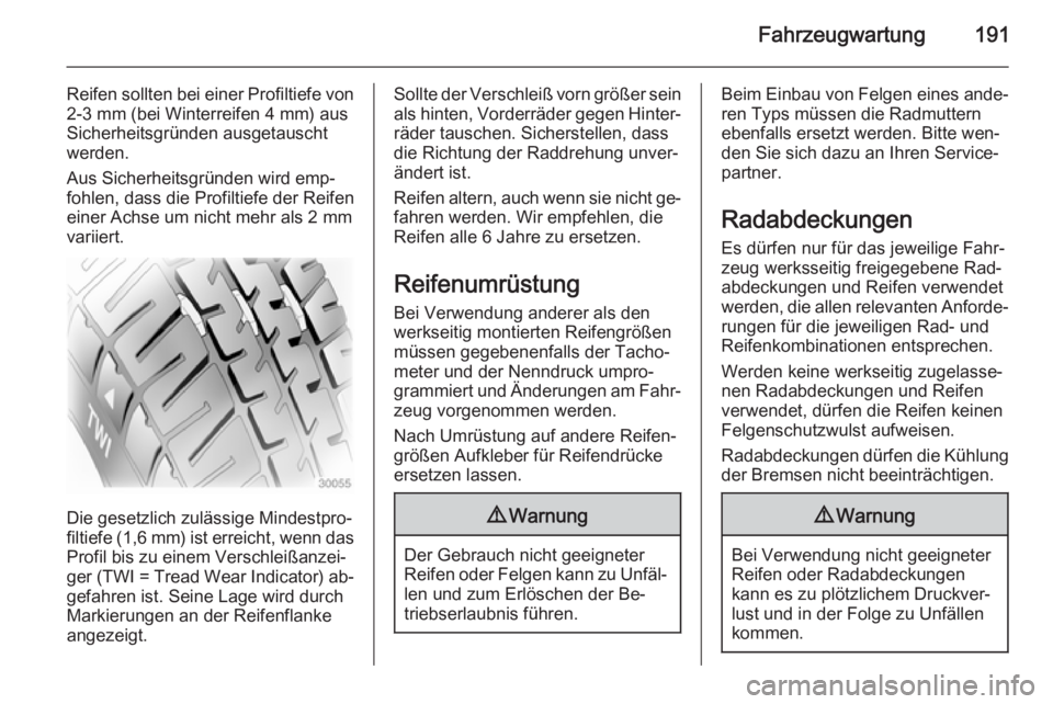 OPEL ANTARA 2014.5  Betriebsanleitung (in German) Fahrzeugwartung191
Reifen sollten bei einer Profiltiefe von
2-3 mm (bei Winterreifen 4 mm) aus
Sicherheitsgründen ausgetauscht
werden.
Aus Sicherheitsgründen wird emp‐
fohlen, dass die Profiltiefe