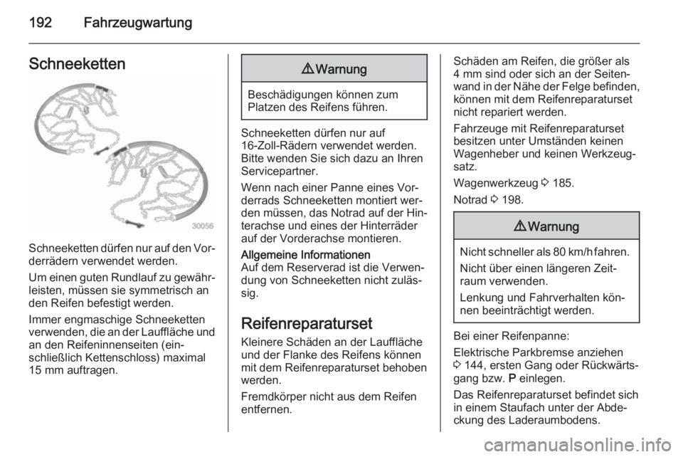 OPEL ANTARA 2014.5  Betriebsanleitung (in German) 192FahrzeugwartungSchneeketten
Schneeketten dürfen nur auf den Vor‐
derrädern verwendet werden.
Um einen guten Rundlauf zu gewähr‐ leisten, müssen sie symmetrisch an
den Reifen befestigt werde