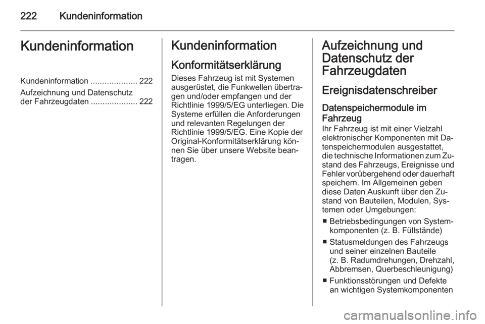 OPEL ANTARA 2014.5  Betriebsanleitung (in German) 222KundeninformationKundeninformationKundeninformation....................222
Aufzeichnung und Datenschutz
der Fahrzeugdaten ....................222Kundeninformation
Konformitätserklärung
Dieses Fah