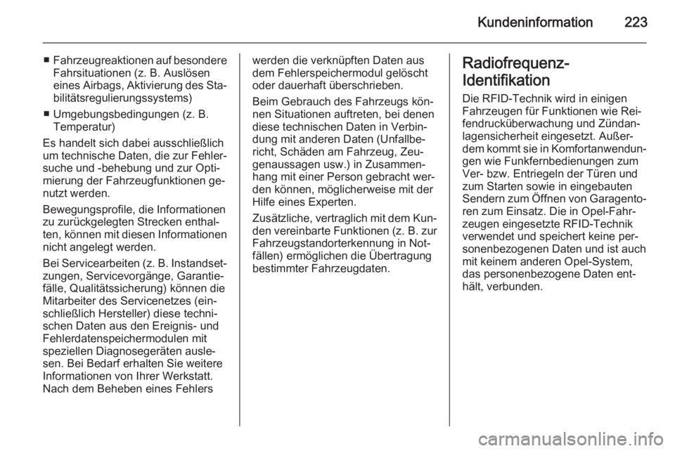 OPEL ANTARA 2014.5  Betriebsanleitung (in German) Kundeninformation223
■Fahrzeugreaktionen auf besondere
Fahrsituationen (z. B. Auslösen
eines Airbags, Aktivierung des Sta‐ bilitätsregulierungssystems)
■ Umgebungsbedingungen (z. B. Temperatur
