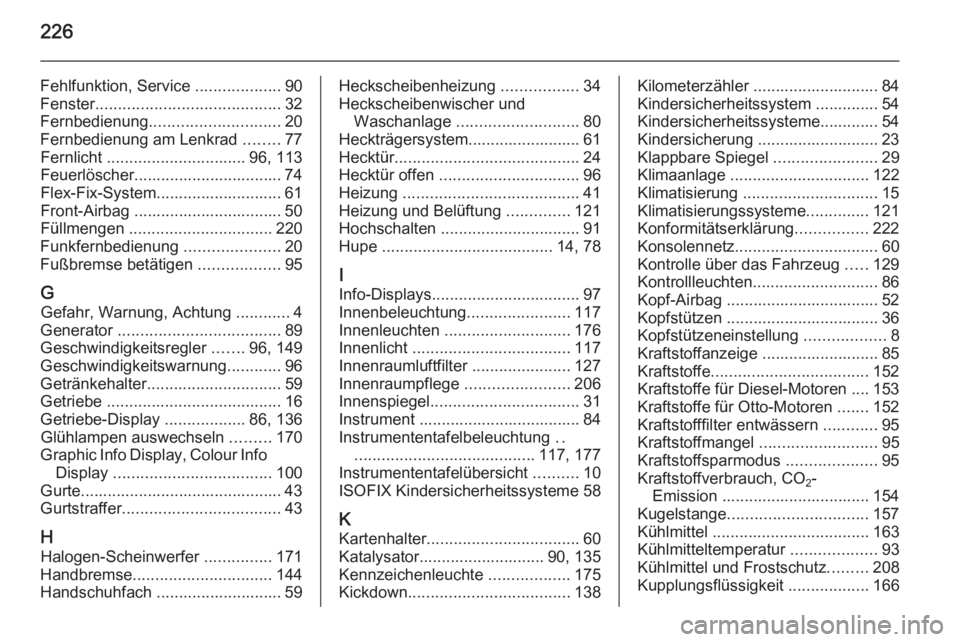 OPEL ANTARA 2014.5  Betriebsanleitung (in German) 226
Fehlfunktion, Service ...................90
Fenster ......................................... 32
Fernbedienung ............................. 20
Fernbedienung am Lenkrad  ........77
Fernlicht  ....