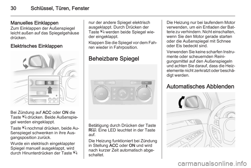 OPEL ANTARA 2014.5  Betriebsanleitung (in German) 30Schlüssel, Türen, Fenster
Manuelles EinklappenZum Einklappen der Außenspiegel
leicht außen auf das Spiegelgehäuse drücken.
Elektrisches Einklappen
Bei Zündung auf  ACC oder  ON die
Taste  n d