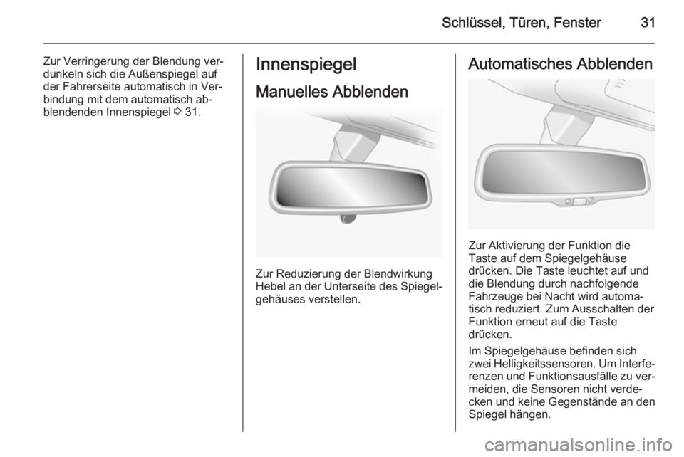 OPEL ANTARA 2014.5  Betriebsanleitung (in German) Schlüssel, Türen, Fenster31
Zur Verringerung der Blendung ver‐
dunkeln sich die Außenspiegel auf
der Fahrerseite automatisch in Ver‐
bindung mit dem automatisch ab‐
blendenden Innenspiegel  3