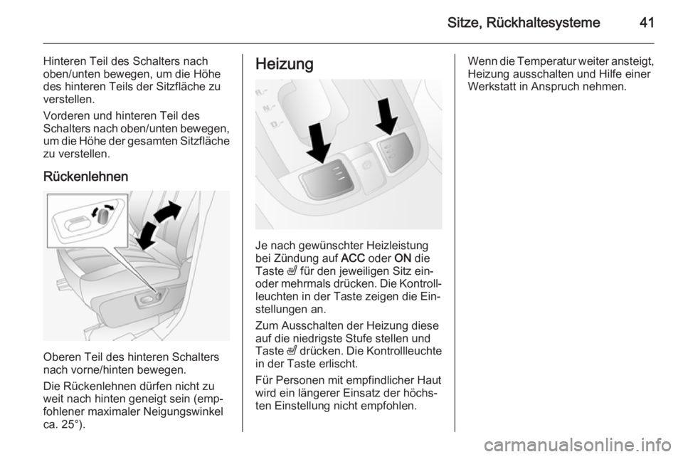 OPEL ANTARA 2014.5  Betriebsanleitung (in German) Sitze, Rückhaltesysteme41
Hinteren Teil des Schalters nach
oben/unten bewegen, um die Höhe des hinteren Teils der Sitzfläche zu
verstellen.
Vorderen und hinteren Teil des
Schalters nach oben/unten 