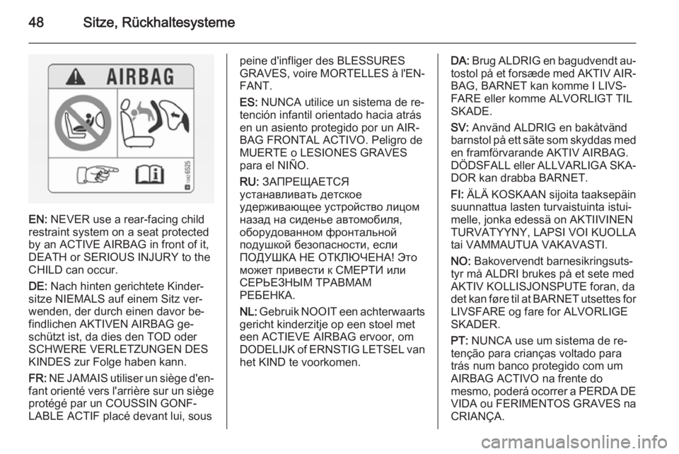 OPEL ANTARA 2014.5  Betriebsanleitung (in German) 48Sitze, Rückhaltesysteme
EN: NEVER use a rear-facing child
restraint system on a seat protected
by an ACTIVE AIRBAG in front of it,
DEATH or SERIOUS INJURY to the
CHILD can occur.
DE:  Nach hinten g