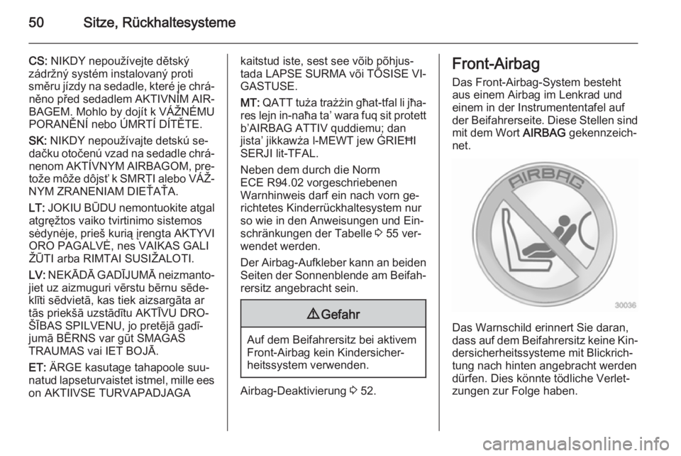 OPEL ANTARA 2014.5  Betriebsanleitung (in German) 50Sitze, Rückhaltesysteme
CS: NIKDY nepoužívejte dětský
zádržný systém instalovaný proti
směru jízdy na sedadle, které je chrá‐ něno před sedadlem AKTIVNÍM AIR‐
BAGEM. Mohlo by do