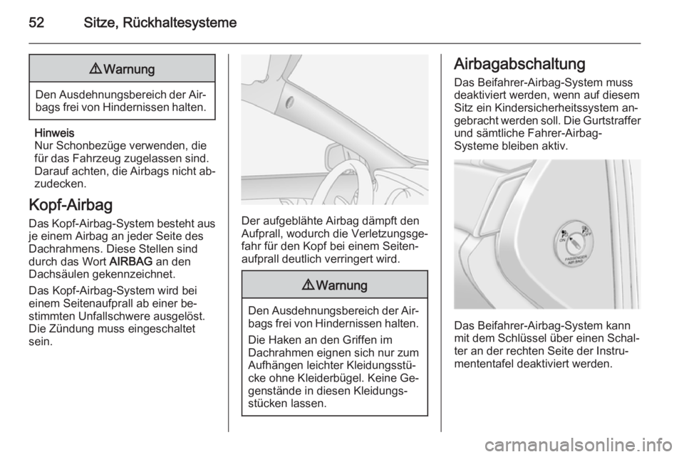 OPEL ANTARA 2014.5  Betriebsanleitung (in German) 52Sitze, Rückhaltesysteme9Warnung
Den Ausdehnungsbereich der Air‐
bags frei von Hindernissen halten.
Hinweis
Nur Schonbezüge verwenden, die
für das Fahrzeug zugelassen sind.
Darauf achten, die Ai