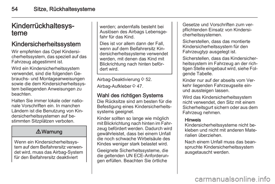 OPEL ANTARA 2014.5  Betriebsanleitung (in German) 54Sitze, RückhaltesystemeKinderrückhaltesys‐
teme
Kindersicherheitssystem
Wir empfehlen das Opel Kindersi‐
cherheitssystem, das speziell auf das Fahrzeug abgestimmt ist.
Wird ein Kindersicherhei