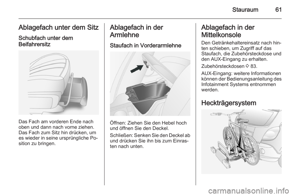 OPEL ANTARA 2014.5  Betriebsanleitung (in German) Stauraum61Ablagefach unter dem Sitz
Schubfach unter dem
Beifahrersitz
Das Fach am vorderen Ende nach
oben und dann nach vorne ziehen. Das Fach zum Sitz hin drücken, um
es wieder in seine ursprünglic