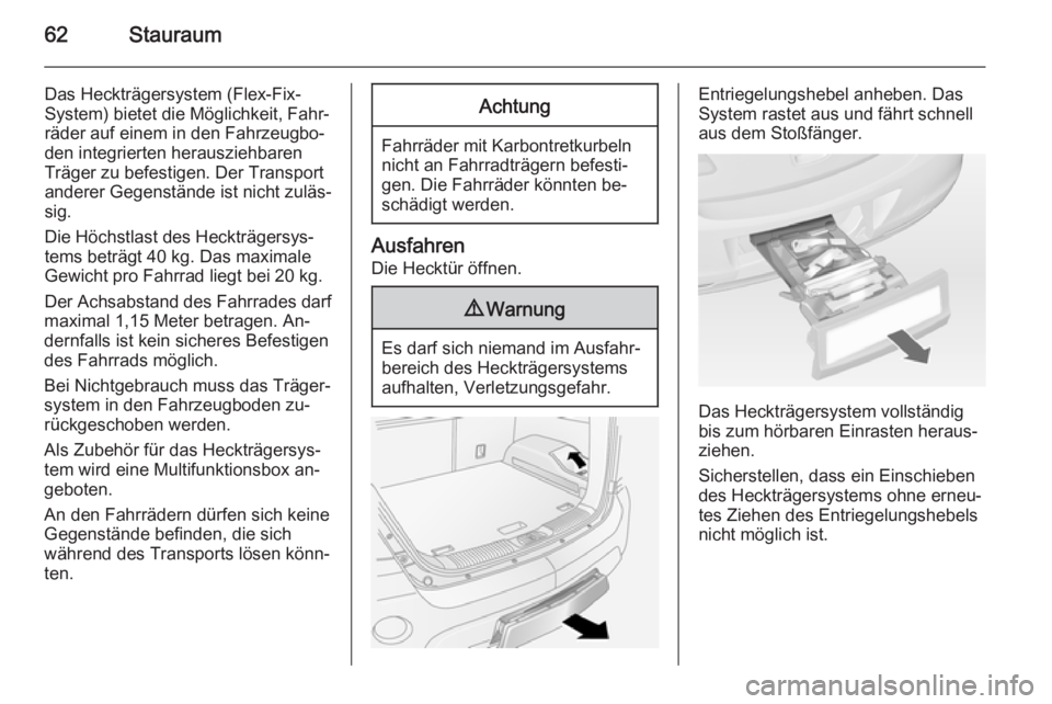 OPEL ANTARA 2014.5  Betriebsanleitung (in German) 62Stauraum
Das Heckträgersystem (Flex-Fix-
System) bietet die Möglichkeit, Fahr‐
räder auf einem in den Fahrzeugbo‐
den integrierten herausziehbaren
Träger zu befestigen. Der Transport
anderer