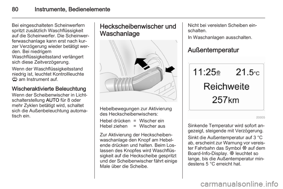 OPEL ANTARA 2014.5  Betriebsanleitung (in German) 80Instrumente, Bedienelemente
Bei eingeschalteten Scheinwerfern
spritzt zusätzlich Waschflüssigkeit
auf die Scheinwerfer. Die Scheinwer‐ ferwaschanlage kann erst nach kur‐
zer Verzögerung wiede