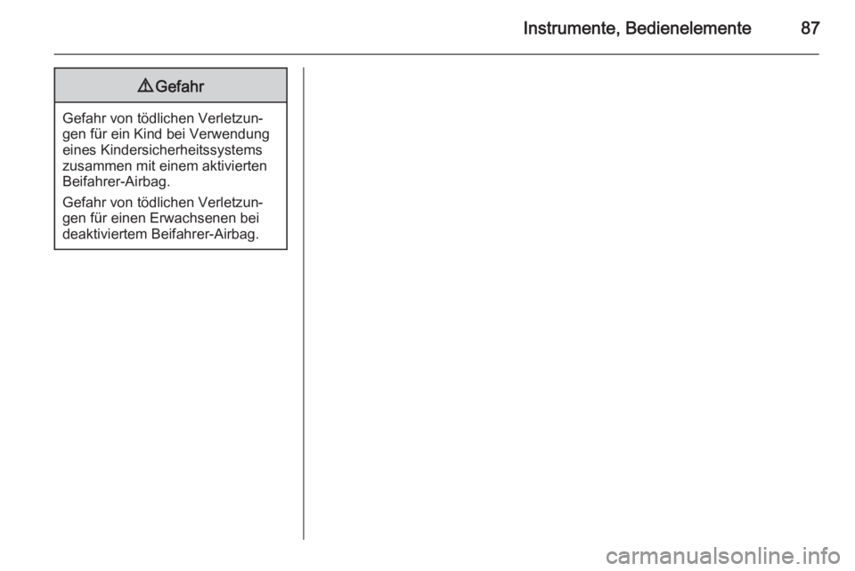 OPEL ANTARA 2014.5  Betriebsanleitung (in German) Instrumente, Bedienelemente879Gefahr
Gefahr von tödlichen Verletzun‐
gen für ein Kind bei Verwendung
eines Kindersicherheitssystems zusammen mit einem aktivierten
Beifahrer-Airbag.
Gefahr von töd