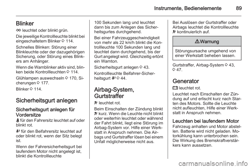 OPEL ANTARA 2014.5  Betriebsanleitung (in German) Instrumente, Bedienelemente89BlinkerO  leuchtet oder blinkt grün.
Die jeweilige Kontrollleuchte blinkt bei
eingeschaltetem Blinker  3 114.
Schnelles Blinken: Störung einer
Blinkleuchte oder der dazu
