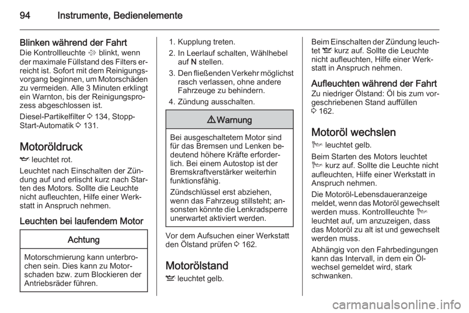 OPEL ANTARA 2014.5  Betriebsanleitung (in German) 94Instrumente, Bedienelemente
Blinken während der Fahrt
Die Kontrollleuchte  % blinkt, wenn
der maximale Füllstand des Filters er‐ reicht ist. Sofort mit dem Reinigungs‐
vorgang beginnen, um Mot