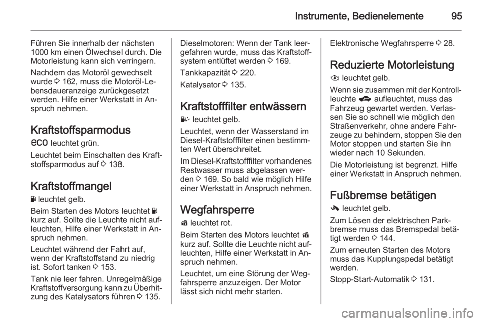 OPEL ANTARA 2014.5  Betriebsanleitung (in German) Instrumente, Bedienelemente95
Führen Sie innerhalb der nächsten
1000 km einen Ölwechsel durch. Die
Motorleistung kann sich verringern.
Nachdem das Motoröl gewechselt
wurde  3 162, muss die Motorö