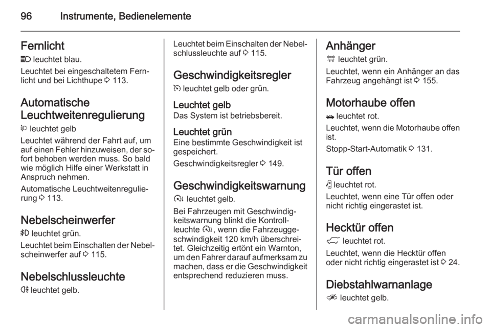 OPEL ANTARA 2014.5  Betriebsanleitung (in German) 96Instrumente, BedienelementeFernlichtC  leuchtet blau.
Leuchtet bei eingeschaltetem Fern‐
licht und bei Lichthupe  3 113.
Automatische
Leuchtweitenregulierung 
q  leuchtet gelb
Leuchtet während de
