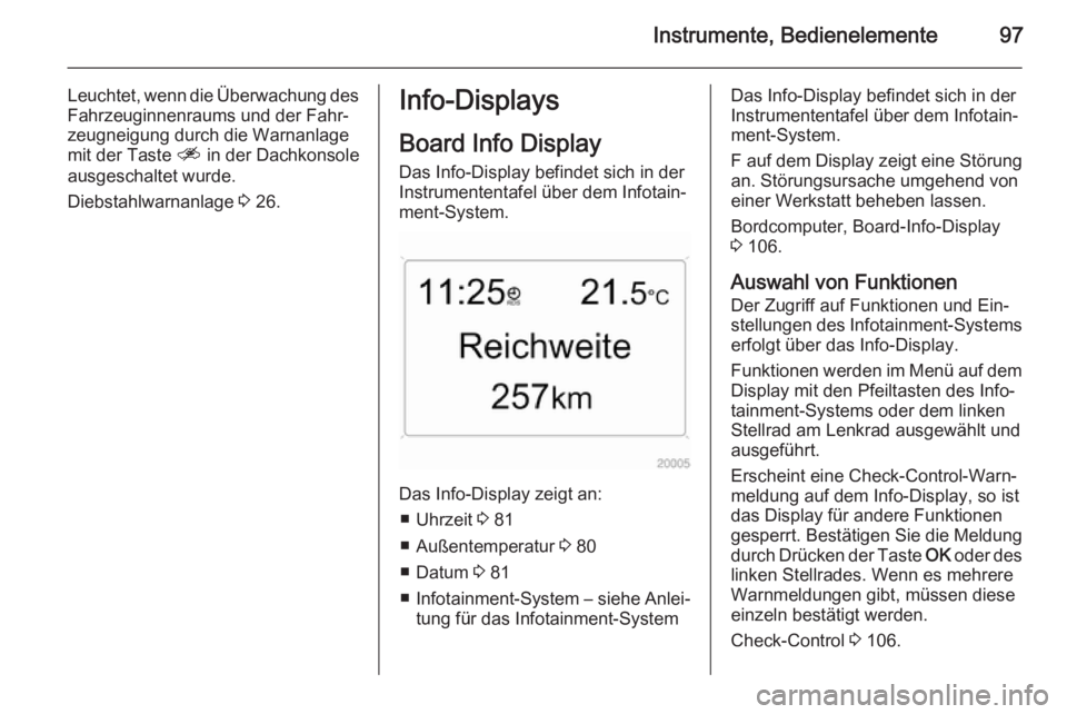 OPEL ANTARA 2014.5  Betriebsanleitung (in German) Instrumente, Bedienelemente97
Leuchtet, wenn die Überwachung des
Fahrzeuginnenraums und der Fahr‐
zeugneigung durch die Warnanlage
mit der Taste  a in der Dachkonsole
ausgeschaltet wurde.
Diebstahl