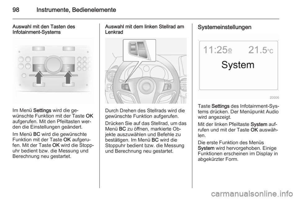 OPEL ANTARA 2014.5  Betriebsanleitung (in German) 98Instrumente, Bedienelemente
Auswahl mit den Tasten des
Infotainment-Systems
Im Menü  Settings wird die ge‐
wünschte Funktion mit der Taste  OK
aufgerufen. Mit den Pfeiltasten wer‐ den die Eins