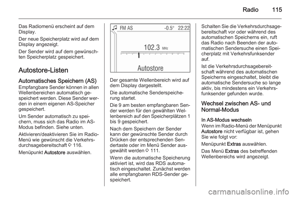 OPEL ANTARA 2015 Infotainment-Handbuch (in German) Radio115
Das Radiomenü erscheint auf dem
Display.
Der neue Speicherplatz wird auf dem
Display angezeigt.
Der Sender wird auf dem gewünsch‐
ten Speicherplatz gespeichert.
Autostore-Listen Automatis OPEL ANTARA 2015 Infotainment-Handbuch (in German) Radio115
Das Radiomenü erscheint auf dem
Display.
Der neue Speicherplatz wird auf dem
Display angezeigt.
Der Sender wird auf dem gewünsch‐
ten Speicherplatz gespeichert.
Autostore-Listen Automatis