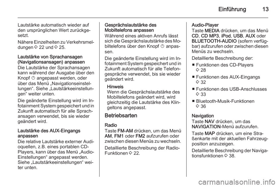 OPEL ANTARA 2015  Infotainment-Handbuch (in German) Einführung13
Lautstärke automatisch wieder auf
den ursprünglichen Wert zurückge‐
setzt.
Nähere Einzelheiten zu Verkehrsmel‐ dungen  3 22 und  3 25.
Lautstärke von Sprachansagen
(Navigationsa