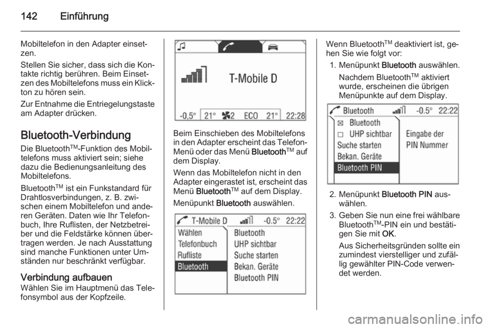 OPEL ANTARA 2015 Infotainment-Handbuch (in German) 142Einführung
Mobiltelefon in den Adapter einset‐
zen.
Stellen Sie sicher, dass sich die Kon‐ takte richtig berühren. Beim Einset‐
zen des Mobiltelefons muss ein Klick‐ ton zu hören sein.
Z OPEL ANTARA 2015 Infotainment-Handbuch (in German) 142Einführung
Mobiltelefon in den Adapter einset‐
zen.
Stellen Sie sicher, dass sich die Kon‐ takte richtig berühren. Beim Einset‐
zen des Mobiltelefons muss ein Klick‐ ton zu hören sein.
Z