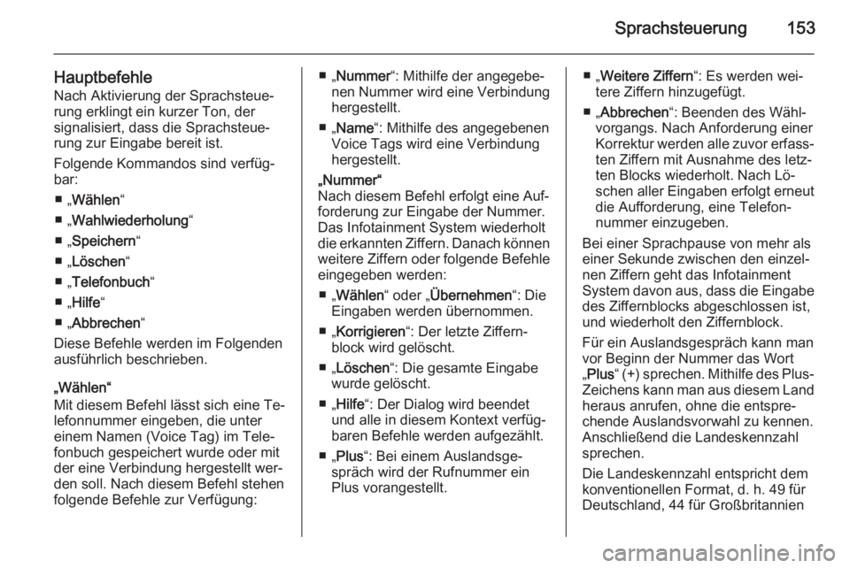OPEL ANTARA 2015  Infotainment-Handbuch (in German) Sprachsteuerung153
HauptbefehleNach Aktivierung der Sprachsteue‐
rung erklingt ein kurzer Ton, der
signalisiert, dass die Sprachsteue‐
rung zur Eingabe bereit ist.
Folgende Kommandos sind verfüg�