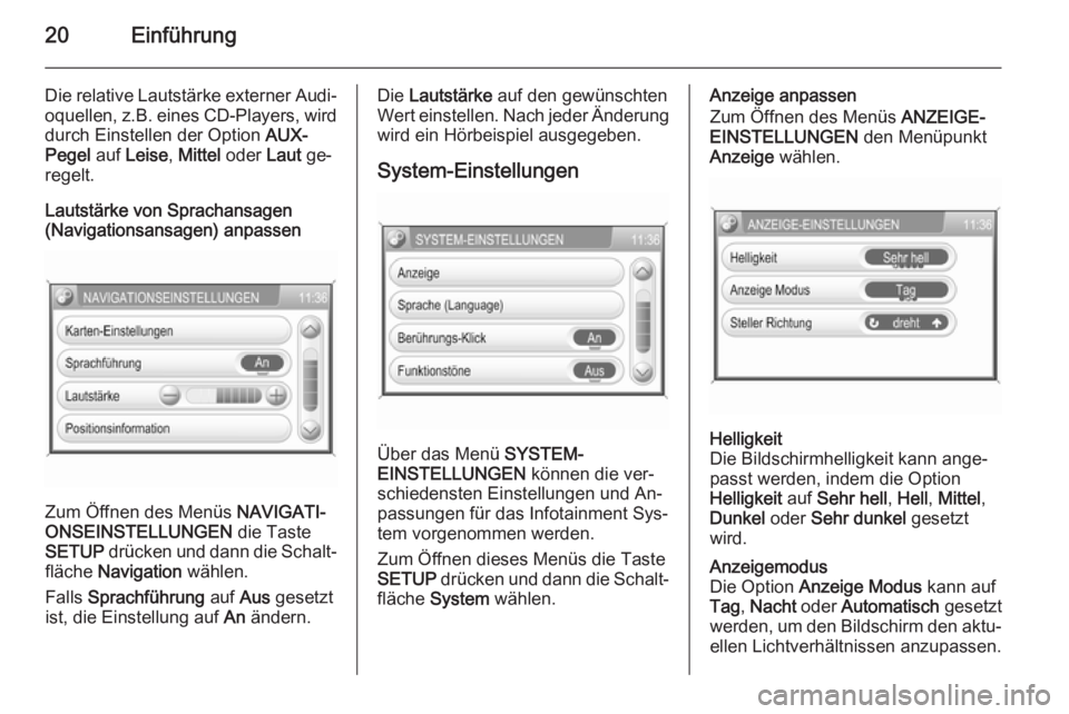 OPEL ANTARA 2015 Infotainment-Handbuch (in German) 20Einführung
Die relative Lautstärke externer Audi‐oquellen, z.B. eines CD-Players, wird
durch Einstellen der Option AUX-
Pegel auf Leise , Mittel oder Laut ge‐
regelt.
Lautstärke von Spra OPEL ANTARA 2015 Infotainment-Handbuch (in German) 20Einführung
Die relative Lautstärke externer Audi‐oquellen, z.B. eines CD-Players, wird
durch Einstellen der Option AUX-
Pegel auf Leise , Mittel oder Laut ge‐
regelt.
Lautstärke von Spra