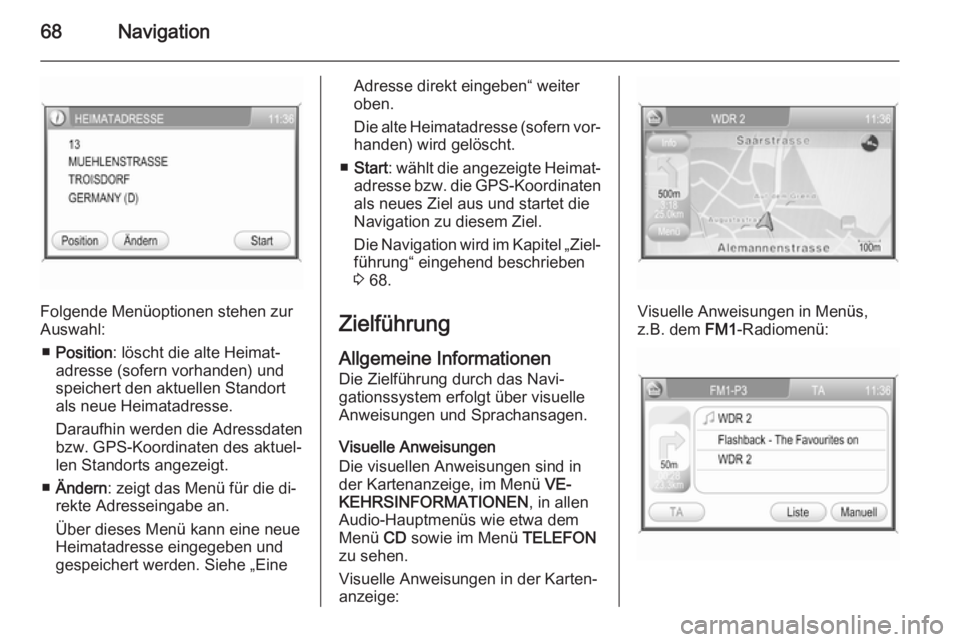 OPEL ANTARA 2015 Infotainment-Handbuch (in German) 68Navigation
Folgende Menüoptionen stehen zur
Auswahl:
■ Position : löscht die alte Heimat‐
adresse (sofern vorhanden) und
speichert den aktuellen Standort
als neue Heimatadresse.
Daraufhin werd OPEL ANTARA 2015 Infotainment-Handbuch (in German) 68Navigation
Folgende Menüoptionen stehen zur
Auswahl:
■ Position : löscht die alte Heimat‐
adresse (sofern vorhanden) und
speichert den aktuellen Standort
als neue Heimatadresse.
Daraufhin werd