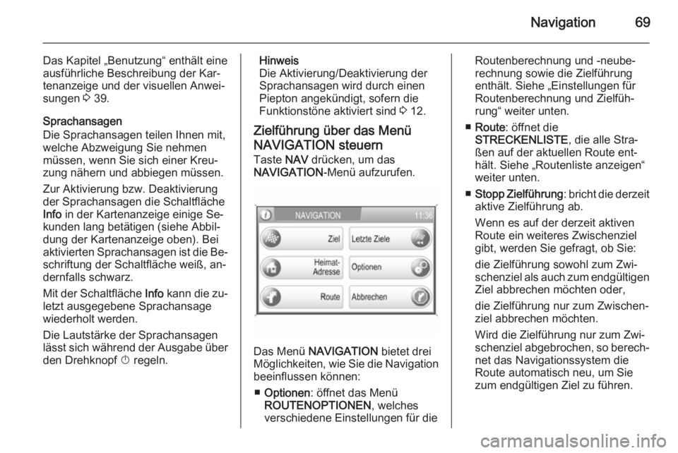 OPEL ANTARA 2015 Infotainment-Handbuch (in German) Navigation69
Das Kapitel „Benutzung“ enthält eineausführliche Beschreibung der Kar‐tenanzeige und der visuellen Anwei‐
sungen 3 39.
Sprachansagen
Die Sprachansagen teilen Ihnen mit,
welche OPEL ANTARA 2015 Infotainment-Handbuch (in German) Navigation69
Das Kapitel „Benutzung“ enthält eineausführliche Beschreibung der Kar‐tenanzeige und der visuellen Anwei‐
sungen 3 39.
Sprachansagen
Die Sprachansagen teilen Ihnen mit,
welche