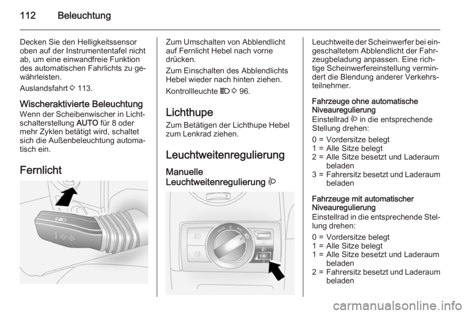 OPEL ANTARA 2015  Betriebsanleitung (in German) 112Beleuchtung
Decken Sie den Helligkeitssensoroben auf der Instrumententafel nicht
ab, um eine einwandfreie Funktion
des automatischen Fahrlichts zu ge‐
währleisten.
Auslandsfahrt  3 113.
Wischera