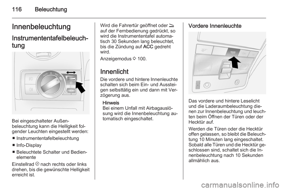 OPEL ANTARA 2015 Betriebsanleitung (in German) 116BeleuchtungInnenbeleuchtungInstrumententafelbeleuch‐
tung
Bei eingeschalteter Außen‐
beleuchtung kann die Helligkeit fol‐ gender Leuchten eingestellt werden:
■ Instrumententafelbeleuchtung OPEL ANTARA 2015 Betriebsanleitung (in German) 116BeleuchtungInnenbeleuchtungInstrumententafelbeleuch‐
tung
Bei eingeschalteter Außen‐
beleuchtung kann die Helligkeit fol‐ gender Leuchten eingestellt werden:
■ Instrumententafelbeleuchtung