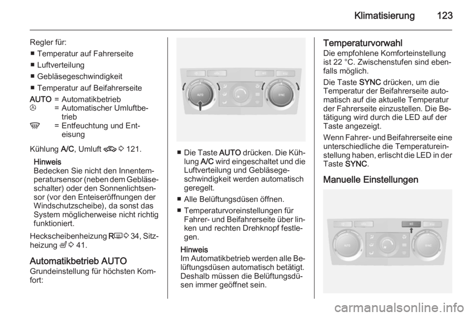 OPEL ANTARA 2015  Betriebsanleitung (in German) Klimatisierung123
Regler für:■ Temperatur auf Fahrerseite
■ Luftverteilung
■ Gebläsegeschwindigkeit
■ Temperatur auf BeifahrerseiteAUTO=Automatikbetriebt=Automatischer Umluftbe‐
triebV=Ent