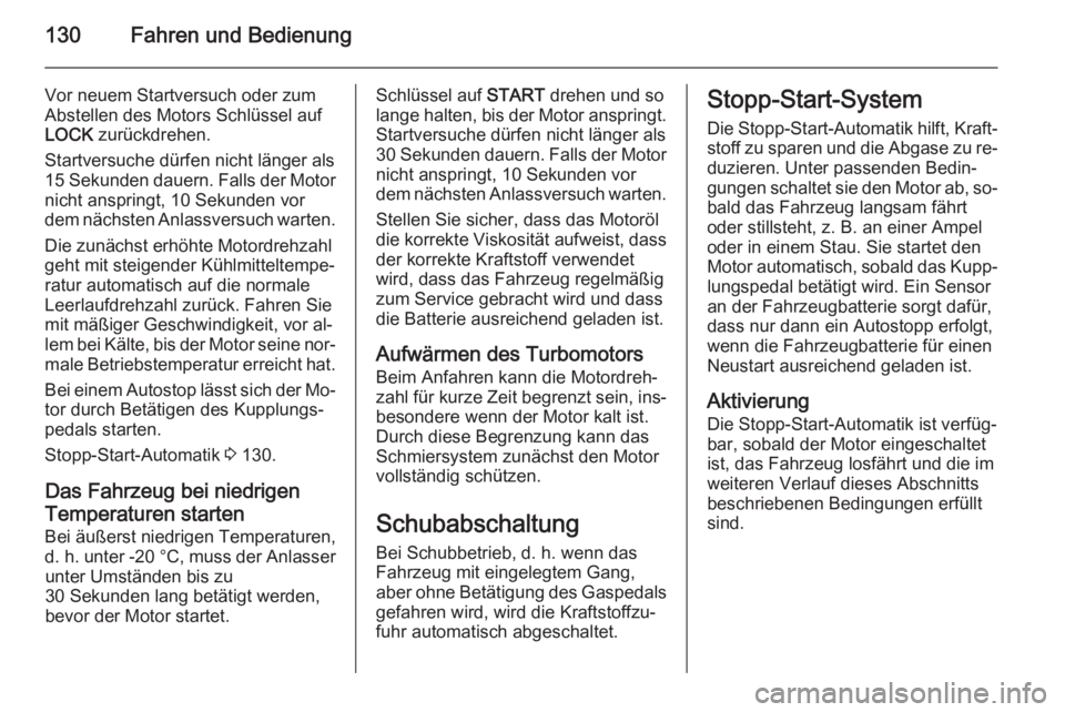 OPEL ANTARA 2015  Betriebsanleitung (in German) 130Fahren und Bedienung
Vor neuem Startversuch oder zum
Abstellen des Motors Schlüssel auf
LOCK  zurückdrehen.
Startversuche dürfen nicht länger als
15 Sekunden dauern. Falls der Motor nicht anspr