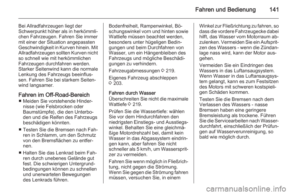 OPEL ANTARA 2015  Betriebsanleitung (in German) Fahren und Bedienung141
Bei Allradfahrzeugen liegt der
Schwerpunkt höher als in herkömmli‐
chen Fahrzeugen. Fahren Sie immer
mit einer der Situation angepassten Geschwindigkeit in Kurven hinein. M