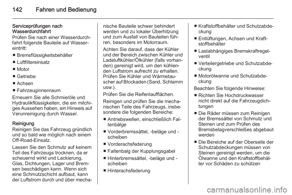 OPEL ANTARA 2015  Betriebsanleitung (in German) 142Fahren und Bedienung
Serviceprüfungen nach
Wasserdurchfahrt
Prüfen Sie nach einer Wasserdurch‐
fahrt folgende Bauteile auf Wasser‐
eintritt:
■ Bremsflüssigkeitsbehälter
■ Luftfiltereins