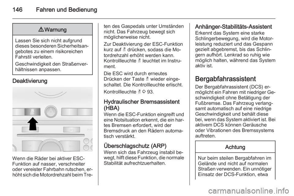 OPEL ANTARA 2015  Betriebsanleitung (in German) 146Fahren und Bedienung9Warnung
Lassen Sie sich nicht aufgrund
dieses besonderen Sicherheitsan‐ gebotes zu einem risikoreichen
Fahrstil verleiten.
Geschwindigkeit den Straßenver‐
hältnissen anpa