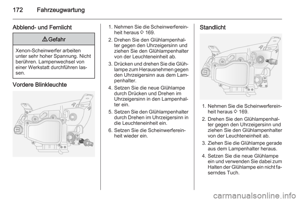 OPEL ANTARA 2015 Betriebsanleitung (in German) 172Fahrzeugwartung
Abblend- und Fernlicht9Gefahr
Xenon-Scheinwerfer arbeiten
unter sehr hoher Spannung. Nicht berühren. Lampenwechsel voneiner Werkstatt durchführen las‐
sen.
Vordere Blinkleuchte
OPEL ANTARA 2015 Betriebsanleitung (in German) 172Fahrzeugwartung
Abblend- und Fernlicht9Gefahr
Xenon-Scheinwerfer arbeiten
unter sehr hoher Spannung. Nicht berühren. Lampenwechsel voneiner Werkstatt durchführen las‐
sen.
Vordere Blinkleuchte