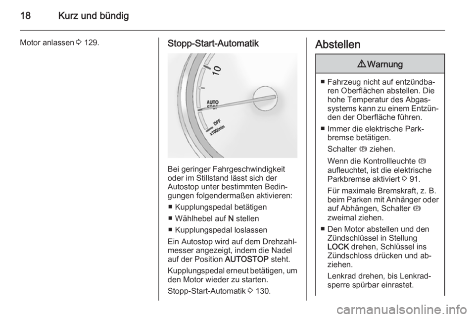 OPEL ANTARA 2015  Betriebsanleitung (in German) 18Kurz und bündig
Motor anlassen 3 129.Stopp-Start-Automatik
Bei geringer Fahrgeschwindigkeit
oder im Stillstand lässt sich der
Autostop unter bestimmten Bedin‐
gungen folgendermaßen aktivieren:
