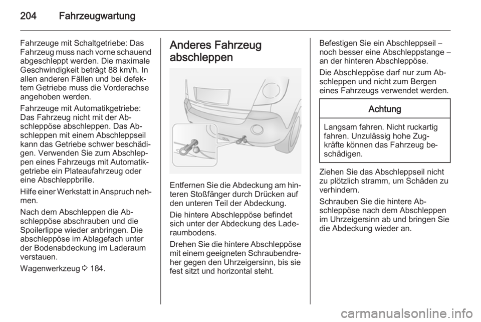 OPEL ANTARA 2015  Betriebsanleitung (in German) 204Fahrzeugwartung
Fahrzeuge mit Schaltgetriebe: Das
Fahrzeug muss nach vorne schauend
abgeschleppt werden. Die maximale
Geschwindigkeit beträgt 88 km/h. In
allen anderen Fällen und bei defek‐
tem