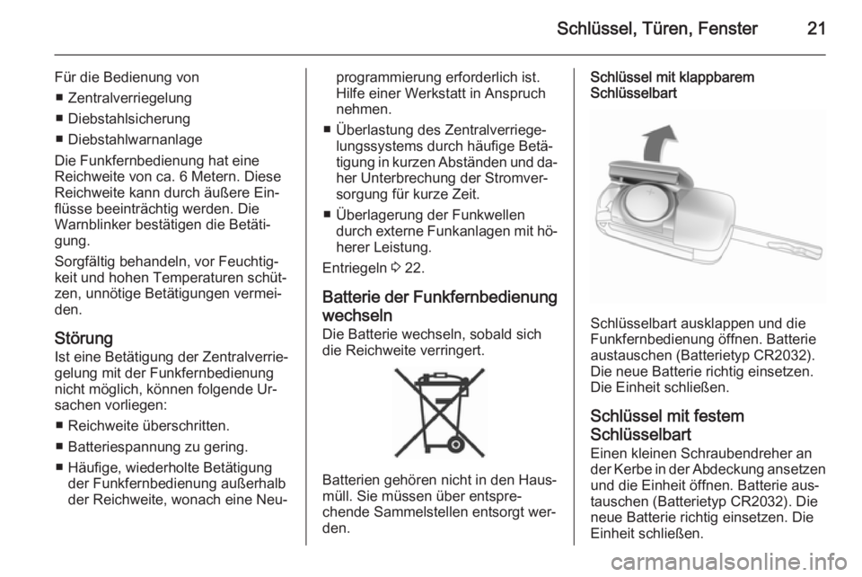OPEL ANTARA 2015  Betriebsanleitung (in German) Schlüssel, Türen, Fenster21
Für die Bedienung von■ Zentralverriegelung
■ Diebstahlsicherung
■ Diebstahlwarnanlage
Die Funkfernbedienung hat eine
Reichweite von ca. 6 Metern. Diese
Reichweite 